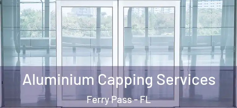 Aluminium Capping Services Ferry Pass - FL