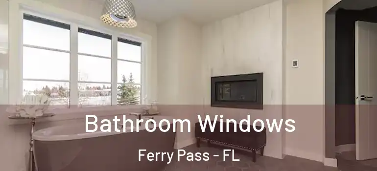 Bathroom Windows Ferry Pass - FL