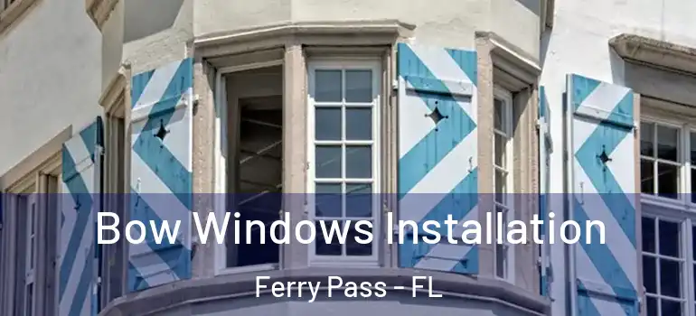 Bow Windows Installation Ferry Pass - FL