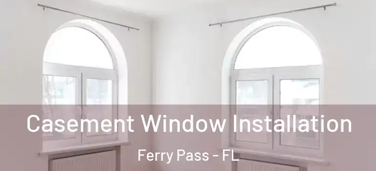 Casement Window Installation Ferry Pass - FL