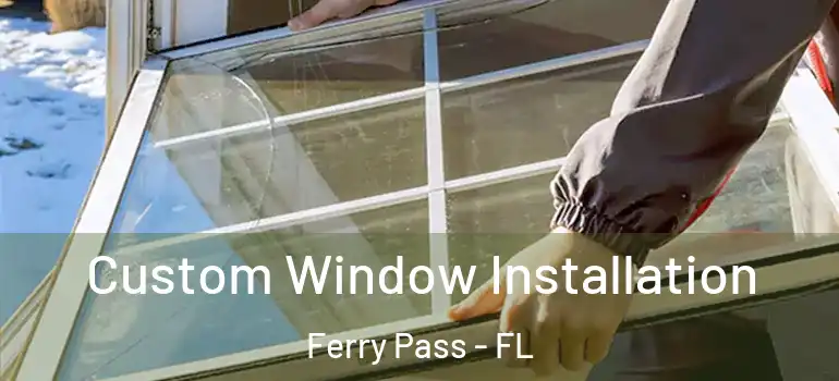 Custom Window Installation Ferry Pass - FL