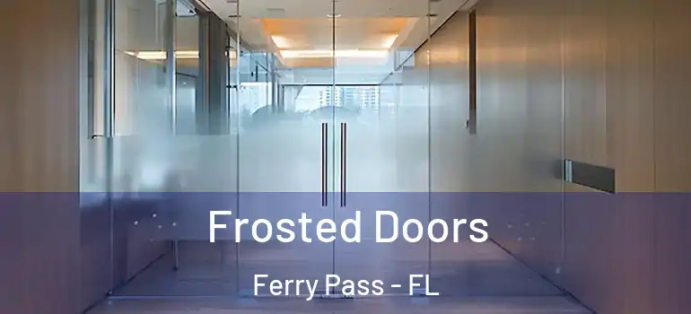 Frosted Doors Ferry Pass - FL