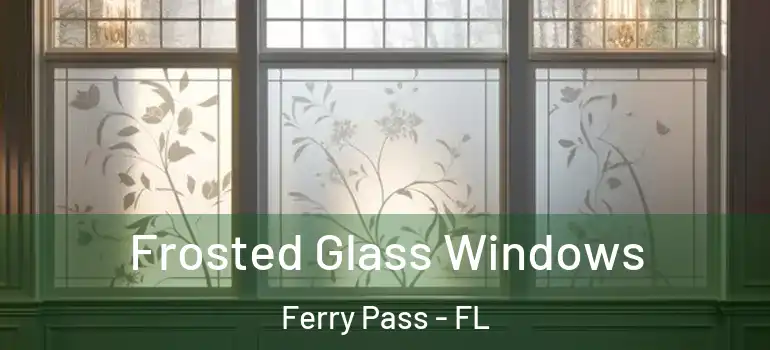 Frosted Glass Windows Ferry Pass - FL