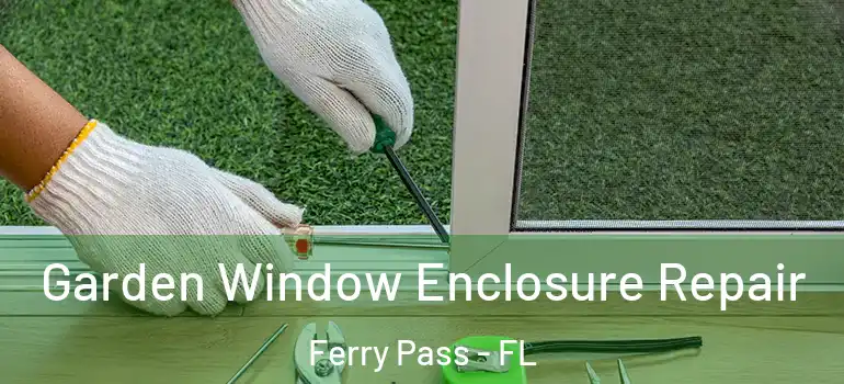Garden Window Enclosure Repair Ferry Pass - FL