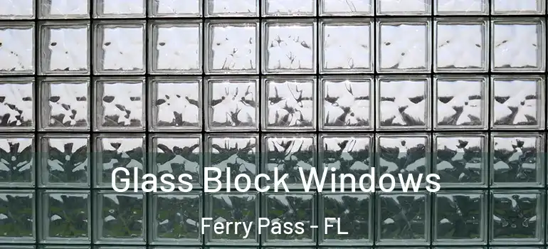 Glass Block Windows Ferry Pass - FL