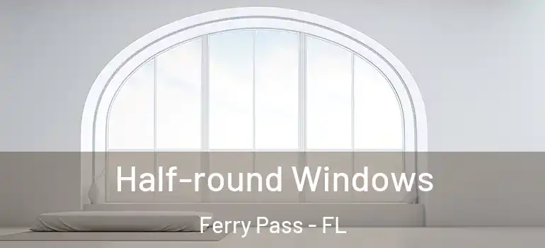 Half-round Windows Ferry Pass - FL