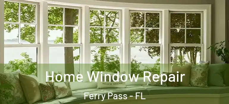 Home Window Repair Ferry Pass - FL