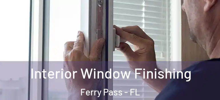  Interior Window Finishing Ferry Pass - FL
