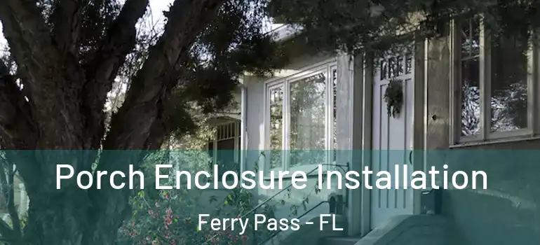 Porch Enclosure Installation Ferry Pass - FL