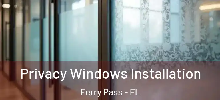 Privacy Windows Installation Ferry Pass - FL