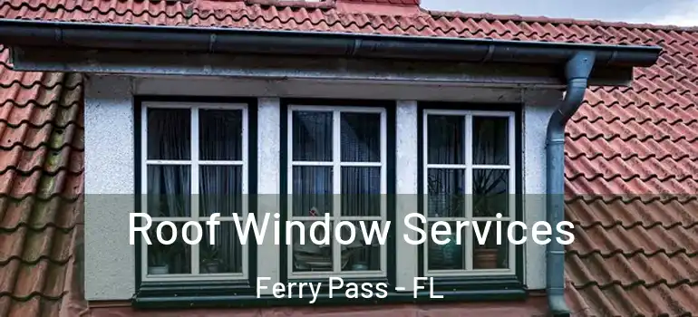 Roof Window Services Ferry Pass - FL