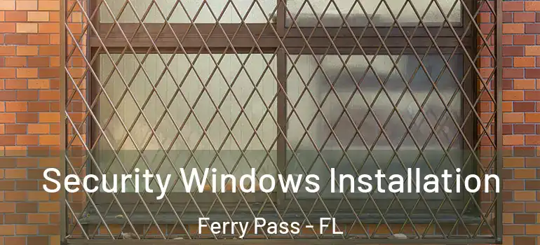Security Windows Installation Ferry Pass - FL