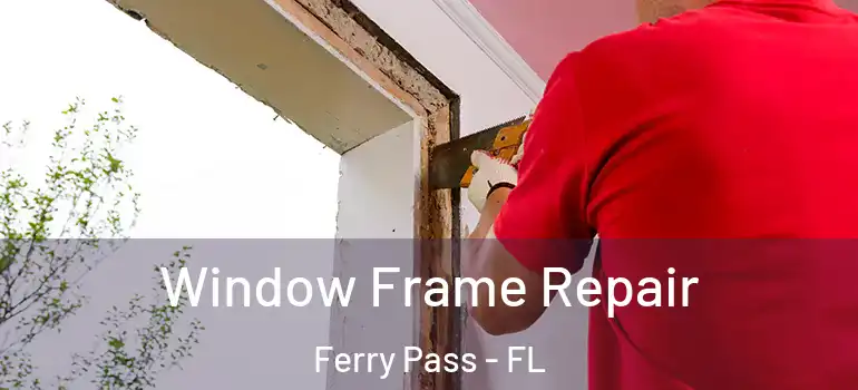 Window Frame Repair Ferry Pass - FL