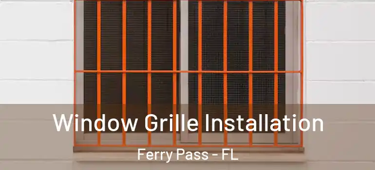 Window Grille Installation Ferry Pass - FL
