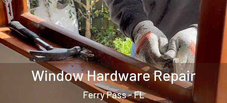 Window Hardware Repair Ferry Pass - FL