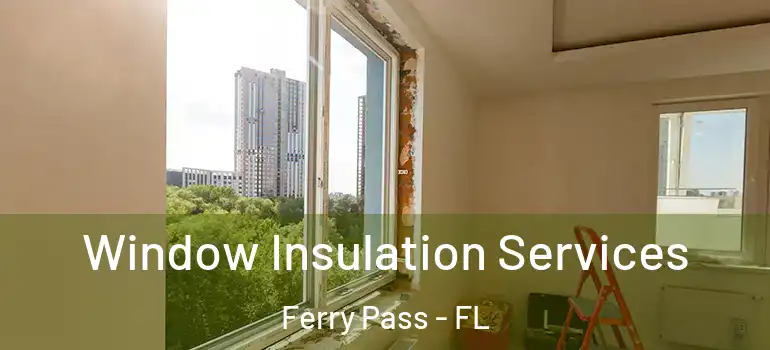 Window Insulation Services Ferry Pass - FL