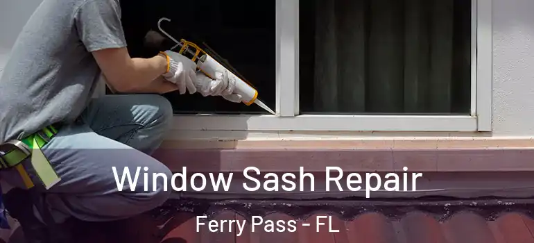 Window Sash Repair Ferry Pass - FL
