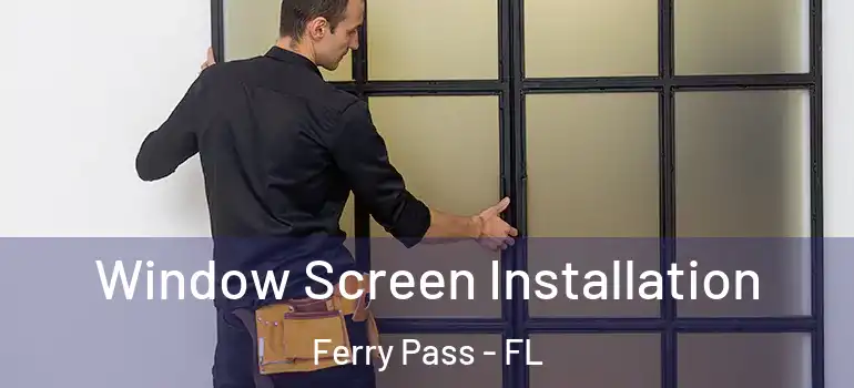 Window Screen Installation Ferry Pass - FL